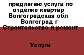 предлагаю услуги по отделке квартир - Волгоградская обл., Волгоград г. Строительство и ремонт » Услуги   . Волгоградская обл.